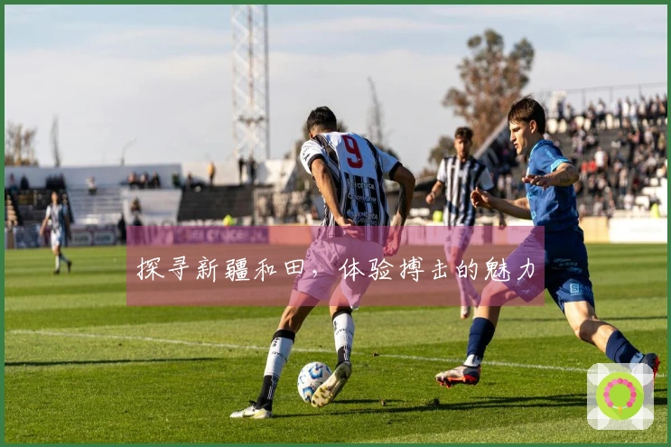 探寻新疆和田，体验搏击的魅力