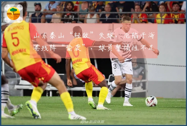 山东泰山“轻敌”失球，沦陷于海港残阵“偷袭”，球员警惕性不足