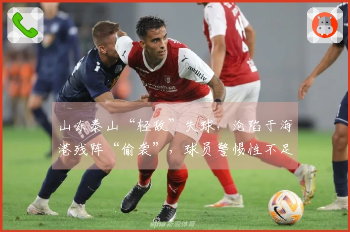 山东泰山“轻敌”失球，沦陷于海港残阵“偷袭”，球员警惕性不足
